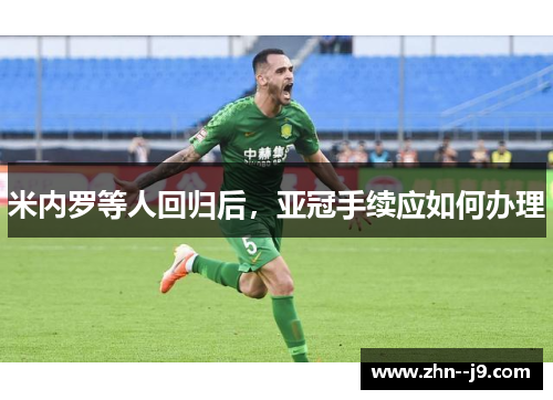 米内罗等人回归后，亚冠手续应如何办理
