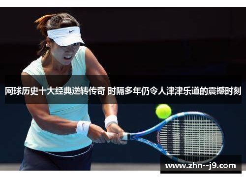 网球历史十大经典逆转传奇 时隔多年仍令人津津乐道的震撼时刻