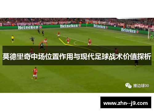 莫德里奇中场位置作用与现代足球战术价值探析