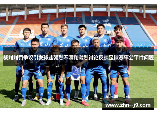 裁判判罚争议引发球迷强烈不满和激烈讨论反映足球赛事公平性问题 裁判判罚争议引发球迷强烈不满和激烈讨论反映足球赛事公平性问题