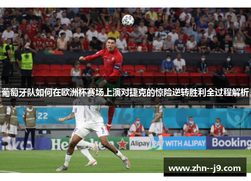 葡萄牙队如何在欧洲杯赛场上演对捷克的惊险逆转胜利全过程解析