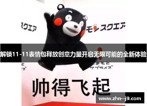 解锁11-11表情包释放创意力量开启无限可能的全新体验 解锁11-11表情包释放创意力量开启无限可能的全新体验