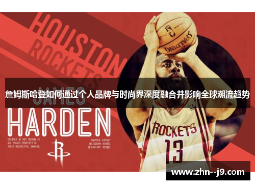 詹姆斯哈登如何通过个人品牌与时尚界深度融合并影响全球潮流趋势