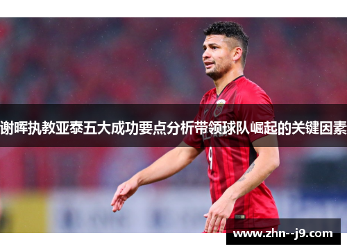 谢晖执教亚泰五大成功要点分析带领球队崛起的关键因素