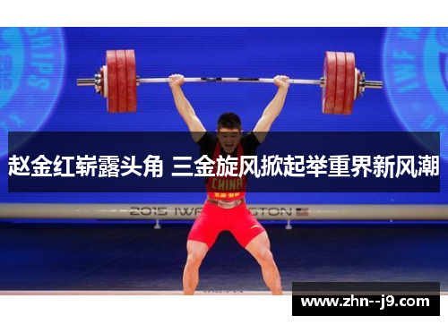 赵金红崭露头角 三金旋风掀起举重界新风潮