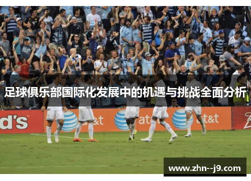 足球俱乐部国际化发展中的机遇与挑战全面分析