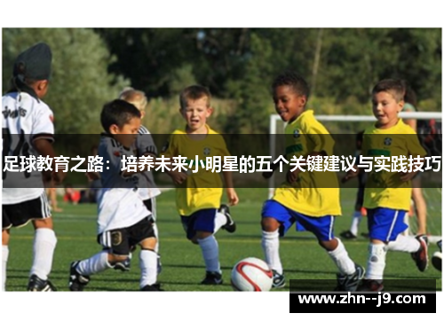 足球教育之路：培养未来小明星的五个关键建议与实践技巧