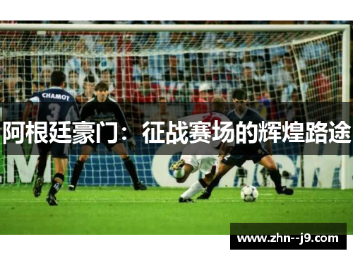 阿根廷豪门：征战赛场的辉煌路途
