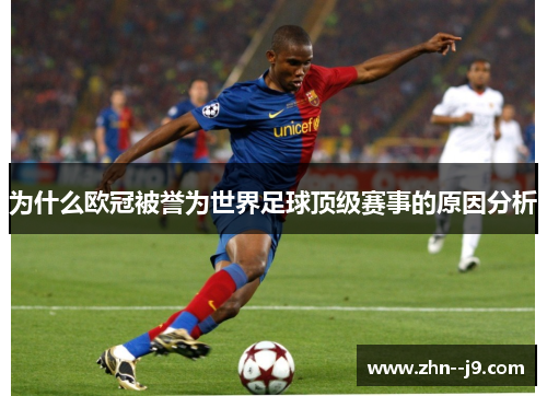 为什么欧冠被誉为世界足球顶级赛事的原因分析 为什么欧冠被誉为世界足球顶级赛事的原因分析