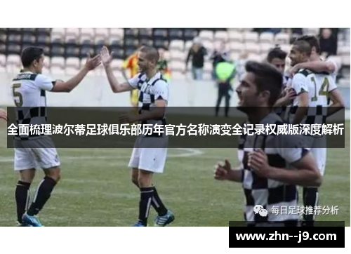 全面梳理波尔蒂足球俱乐部历年官方名称演变全记录权威版深度解析