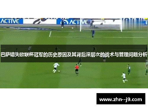 巴萨错失欧联杯冠军的历史原因及其背后深层次的战术与管理问题分析