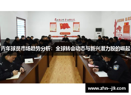 青年球员市场趋势分析:全球转会动态与新兴潜力股的崛起 青年球员市场趋势分析:全球转会动态与新兴潜力股的崛起
