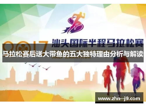 马拉松赛后送大带鱼的五大独特理由分析与解读 马拉松赛后送大带鱼的五大独特理由分析与解读