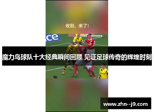 魔力鸟球队十大经典瞬间回顾 见证足球传奇的辉煌时刻