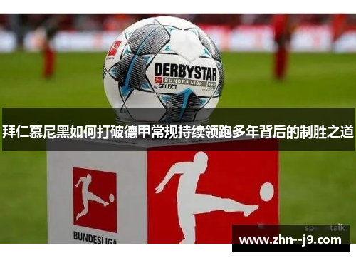 拜仁慕尼黑如何打破德甲常规持续领跑多年背后的制胜之道