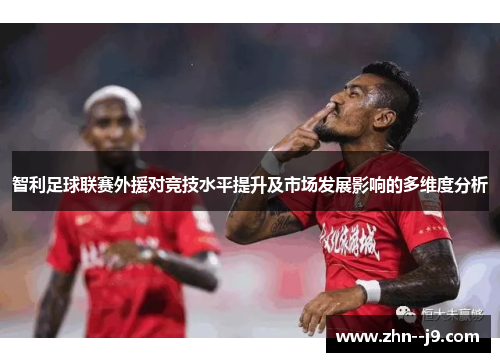 智利足球联赛外援对竞技水平提升及市场发展影响的多维度分析