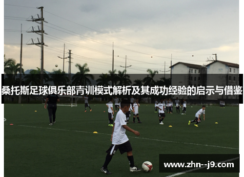 桑托斯足球俱乐部青训模式解析及其成功经验的启示与借鉴