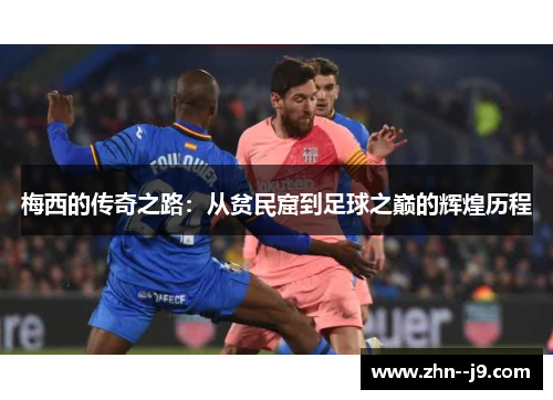 梅西的传奇之路：从贫民窟到足球之巅的辉煌历程