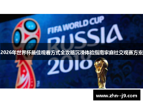 2026年世界杯最佳观看方式全攻略沉浸体验指南家庭社交观赛方案