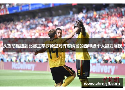 从攻防枢纽到比赛主宰罗德里对阵摩纳哥的西甲级个人能力展现 从攻防枢纽到比赛主宰罗德里对阵摩纳哥的西甲级个人能力展现