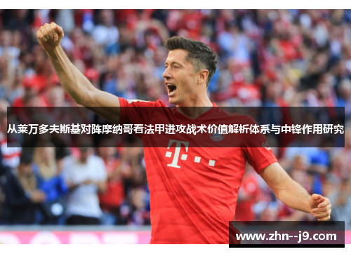 从莱万多夫斯基对阵摩纳哥看法甲进攻战术价值解析体系与中锋作用研究