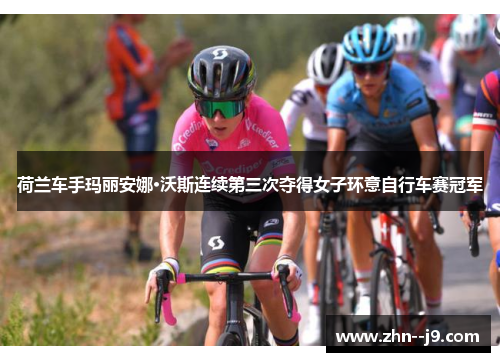 荷兰车手玛丽安娜·沃斯连续第三次夺得女子环意自行车赛冠军