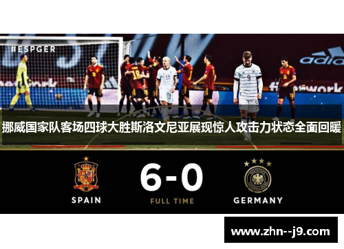 挪威国家队客场四球大胜斯洛文尼亚展现惊人攻击力状态全面回暖