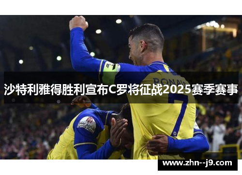 沙特利雅得胜利宣布C罗将征战2025赛季赛事