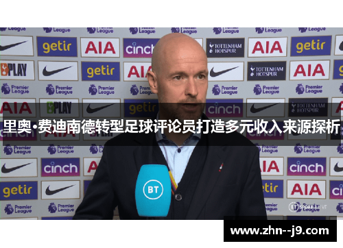 里奥·费迪南德转型足球评论员打造多元收入来源探析