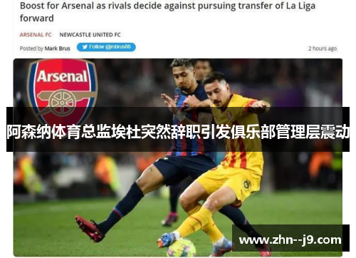 阿森纳体育总监埃杜突然辞职引发俱乐部管理层震动