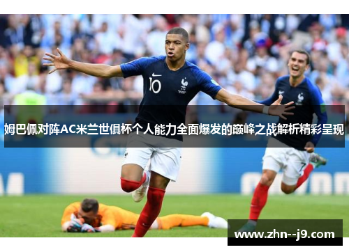 姆巴佩对阵AC米兰世俱杯个人能力全面爆发的巅峰之战解析精彩呈现