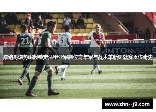 摩纳哥逆势崛起锁定法甲亚军席位青年军与战术革新铸就赛季传奇史