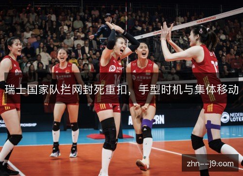 瑞士国家队拦网封死重扣，手型时机与集体移动