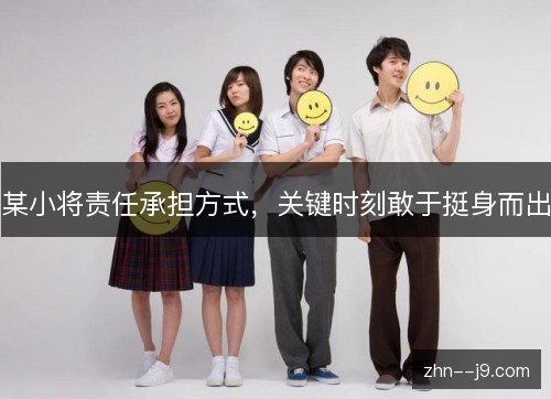 某小将责任承担方式,关键时刻敢于挺身而出 某小将责任承担方式,关键时刻敢于挺身而出